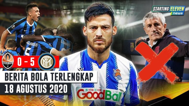 Berita Bola 18 Agustus 2020: Barca RESMI PECAT Setien – Inter Menggila, Melaju Ke FINAL – Silva RESMI Ke Sociedad