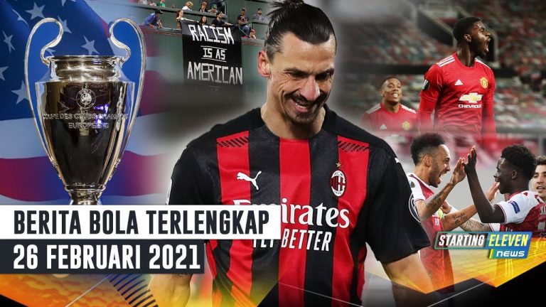 Berita Bola 26 Februari 2021: MU dan Arsenal ke 16 Besar UEL – Ibra Jadi Korban Rasisme – Final UCL Digelar di Amerika Serikat?