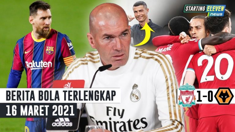 Berita Bola 16 Maret 2021: Zidane Membenarkan Rumor CR7 Kembali Ke Madrid – Liverpool Tumbangkan Wolves – Messi Samai Rekor Xavi