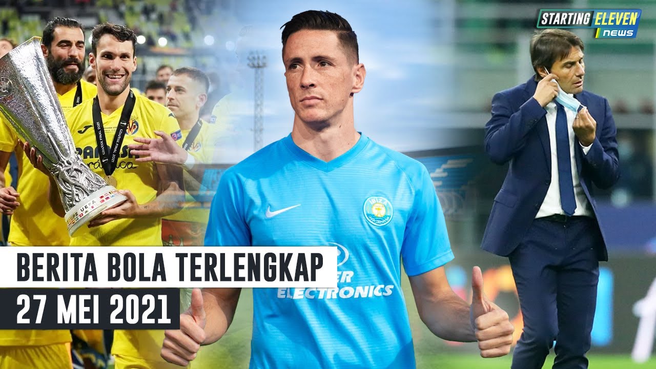 DRAMATIS! Villarreal Juara UEL - RESMI Conte Tinggalkan Inter - Fernando Torres Comeback dari Pensiun