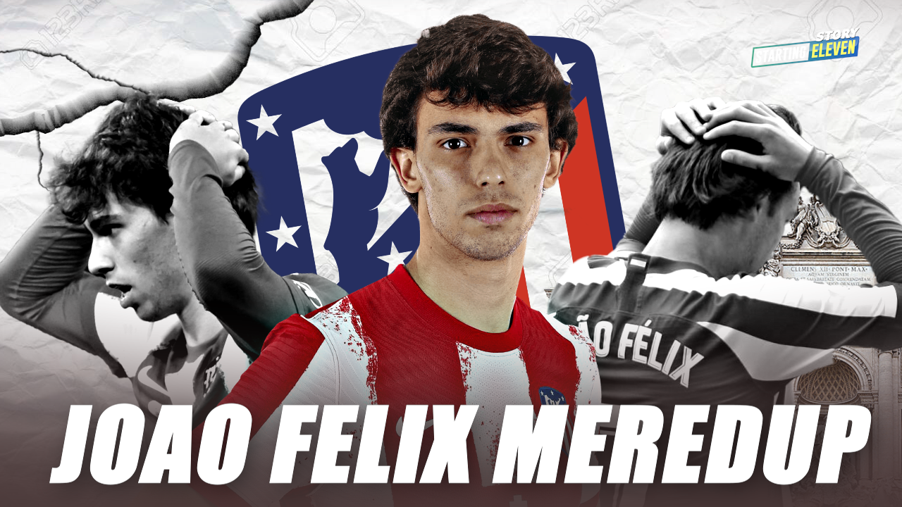 Joao Felix Bintang Kepagian Yang Timbul Tenggelam di Atletico Madrid