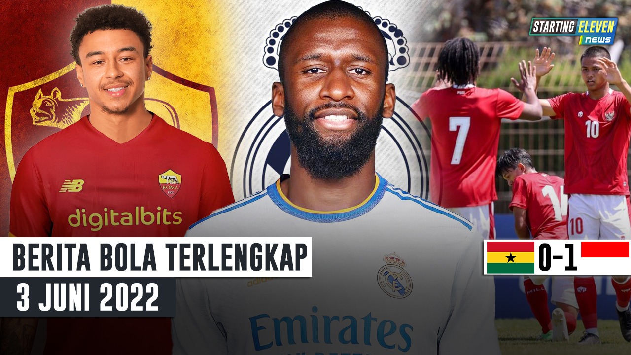 RESMI Rudiger Gabung Real Madrid - Lingard Merapat ke AS Roma - Indonesia Libas Ghana
