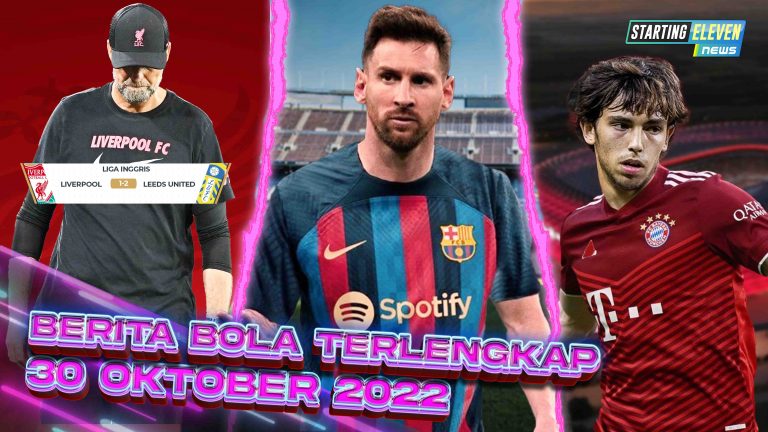 Berita Bola Terbaru 30 Oktober 2022 – Starting Eleven News