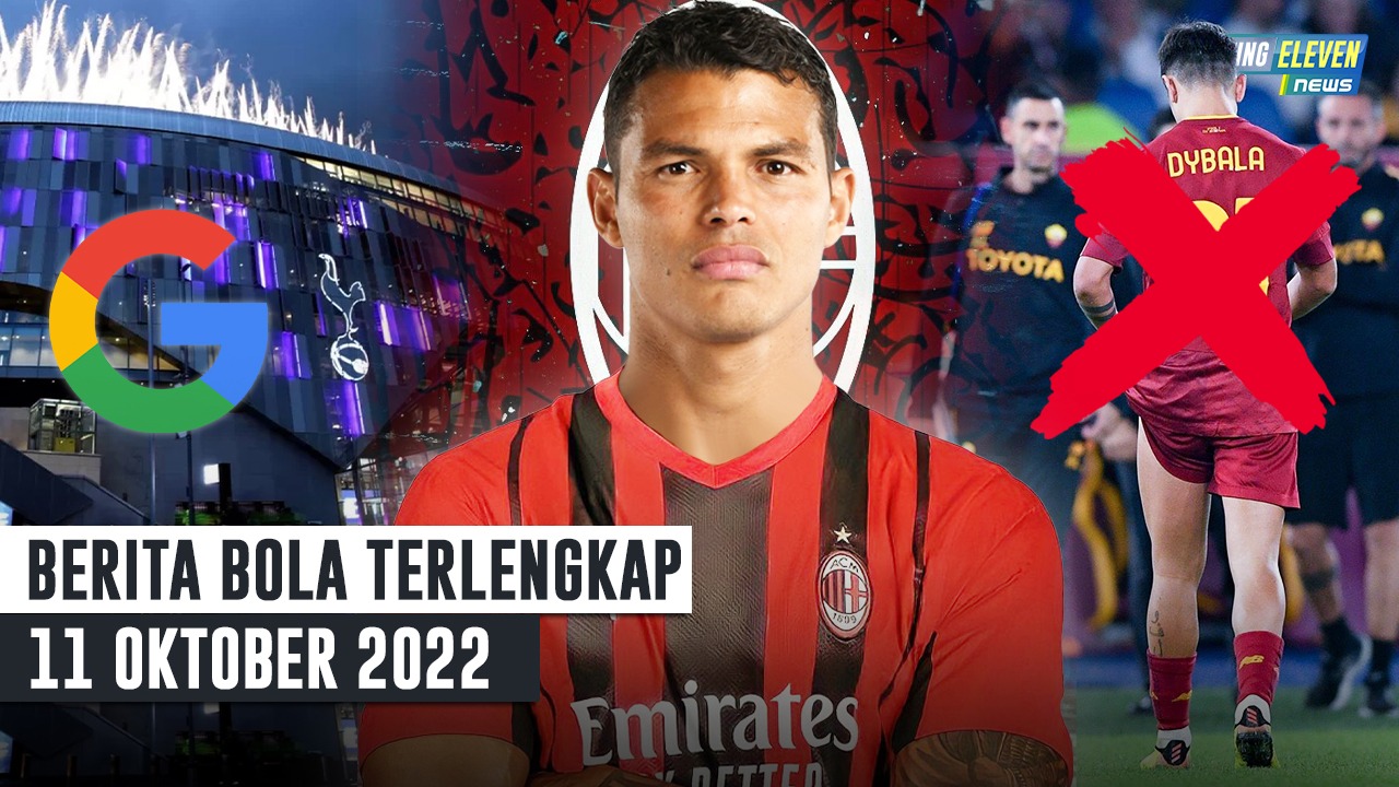Dybala Absen di Piala Dunia - Thiago Silva Balik ke AC Milan - Google Stadium Milik Spurs