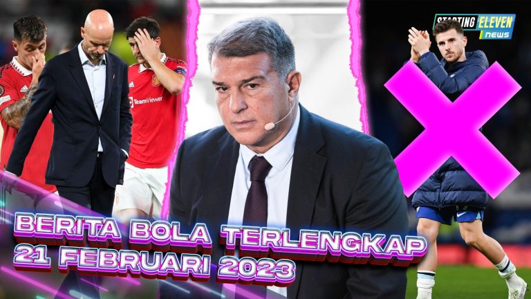 Berita Bola Terbaru 21 Februari 2023 – Starting Eleven News
