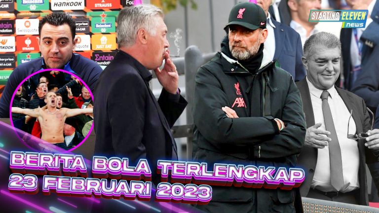 Berita Bola Terbaru 23 Februari 2023 – Starting Eleven News