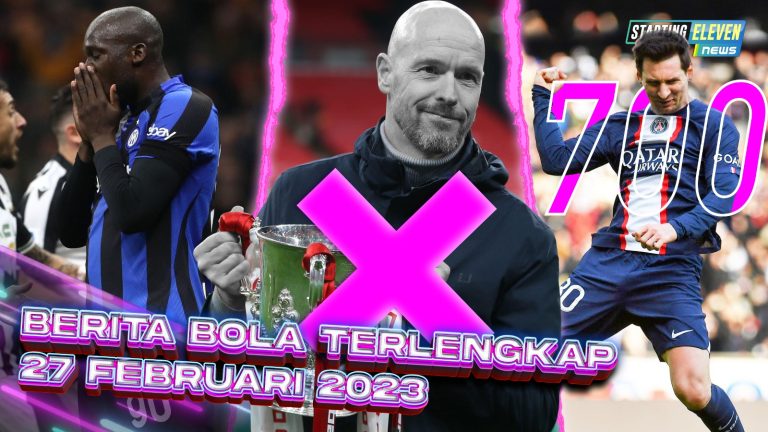 Berita Bola Terbaru 27 Februari 2023 – Starting Eleven News