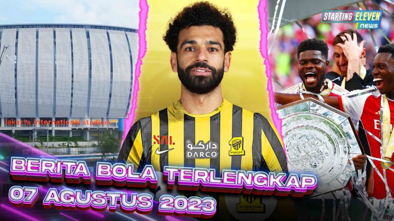 Berita Bola Terbaru 7 Agustus 2023 – Starting Eleven News