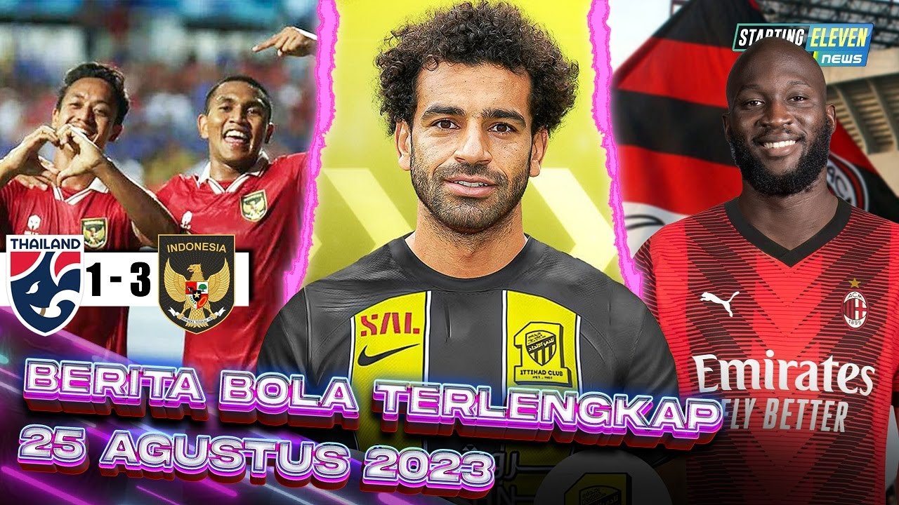 NGERI! Indonesia BANTAI Thailand - Mo Salah GABUNG Al Ittihad - Lukaku JOIN AC Milan