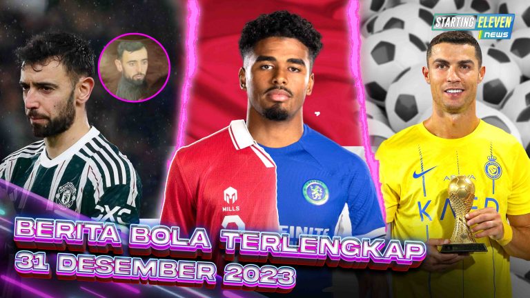 Berita Bola Terbaru 31 Desember 2023 – Starting Eleven News
