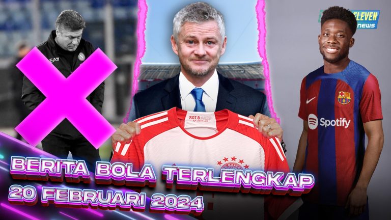 Berita Bola Terbaru 20 Februari 2024 – Starting Eleven News