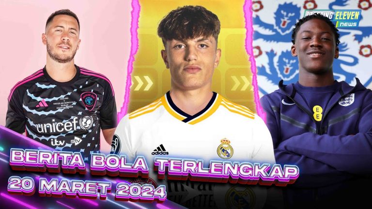 Berita Bola Terbaru 20 Maret 2024 – Starting Eleven News