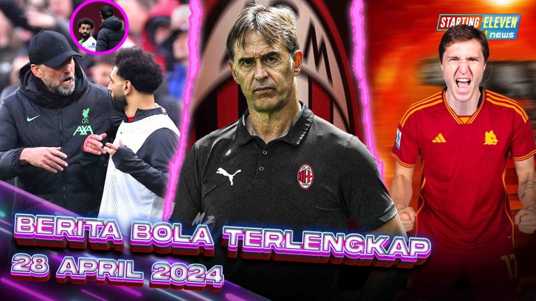 Berita Bola Terbaru 28 April 2024 – Starting Eleven News