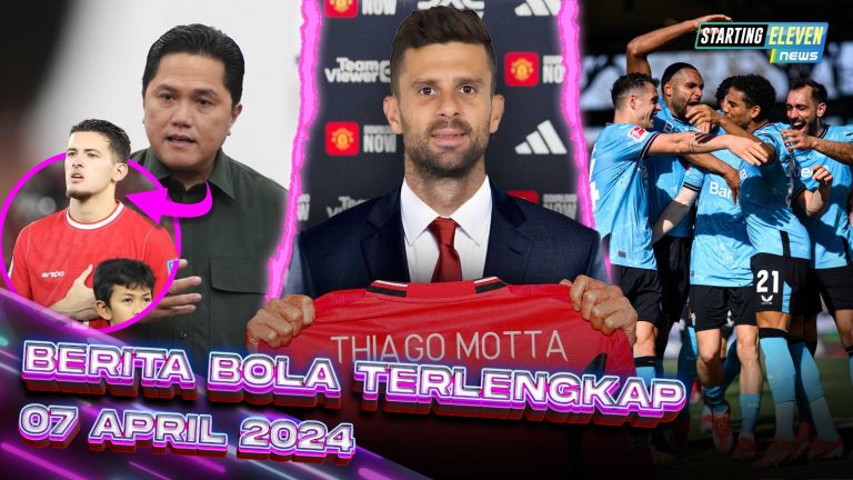 Berita Bola Terbaru 7 April 2024 – Starting Eleven News