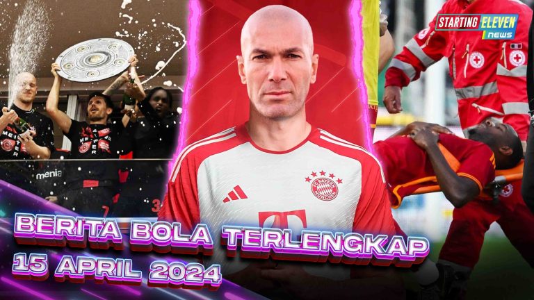 Berita Bola Terbaru 15 April 2024 – Starting Eleven News