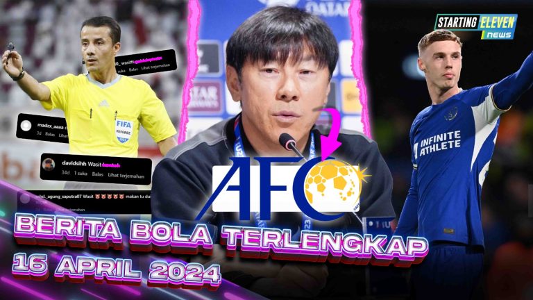 Berita Bola Terbaru 16 April 2024 – Starting Eleven News