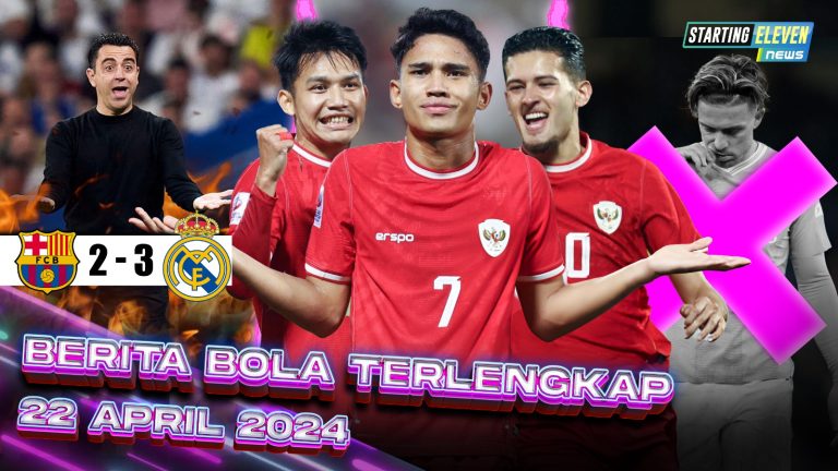Berita Bola Terbaru 22 April 2024 – Starting Eleven News