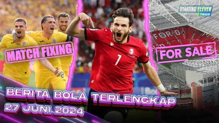 Berita Bola Terbaru 27 Juni 2024 – Starting Eleven News