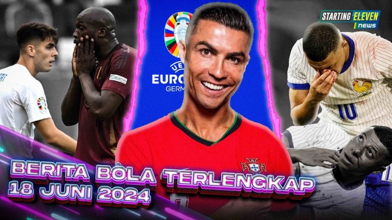 Berita Bola Terbaru 18 Juni 2024 – Starting Eleven News
