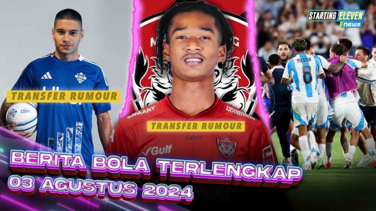 Berita Bola Terbaru 3 Agustus 2024 – Starting Eleven News