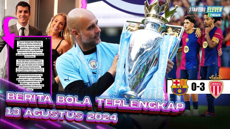 Berita Bola Terbaru 13 Agustus 2024 – Starting Eleven News