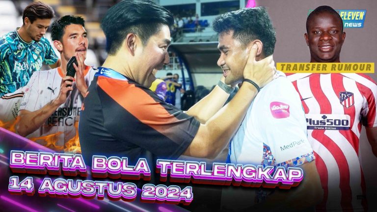 Berita Bola Terbaru 14 Agustus 2024 – Starting Eleven News