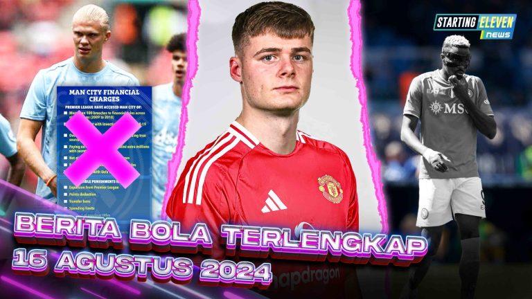 Berita Bola Terbaru 16 Agustus 2024 – Starting Eleven News