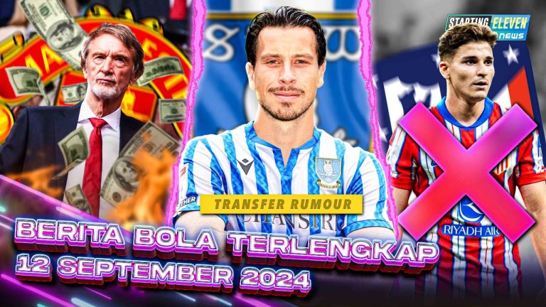 Berita Bola Terbaru 12 September 2024 – Starting Eleven News