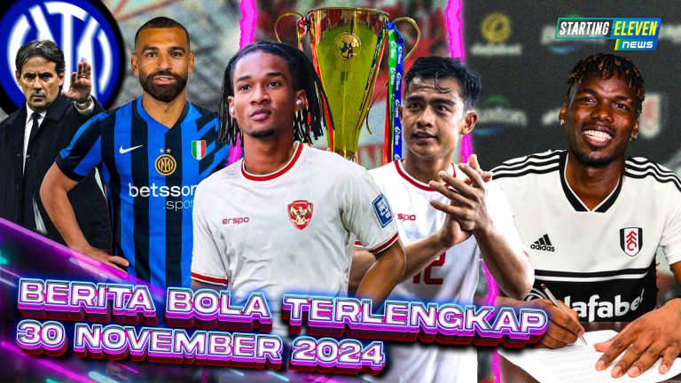 Berita Bola Terbaru 30 November 2024 – Starting Eleven News