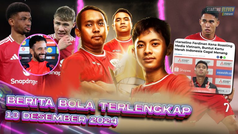Berita Bola Terbaru 13 Desember 2024 – Starting Eleven News