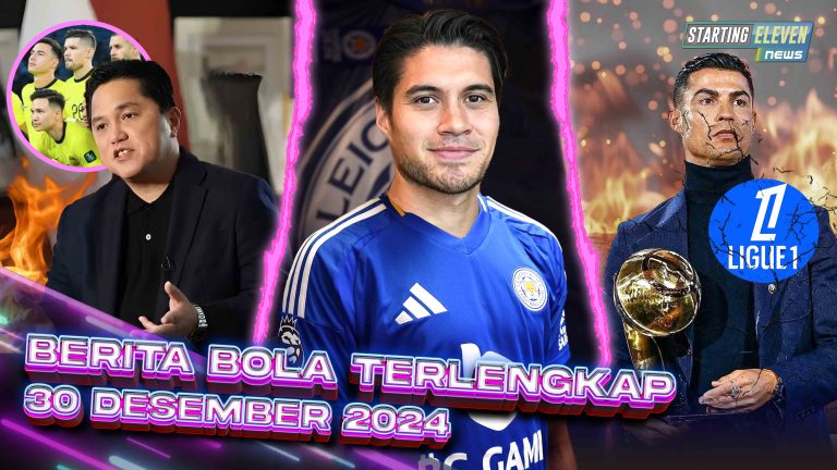 Berita Bola Terbaru 30 Desember 2024 – Starting Eleven News