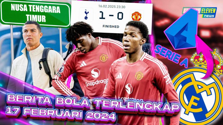 Berita Bola Terbaru 17 Februari 2025 – Starting Eleven News