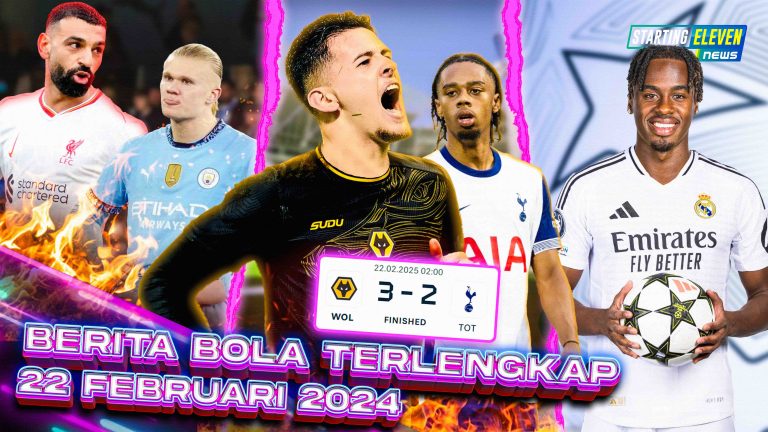 Berita Bola Terbaru 22 Februari 2025 – Starting Eleven News