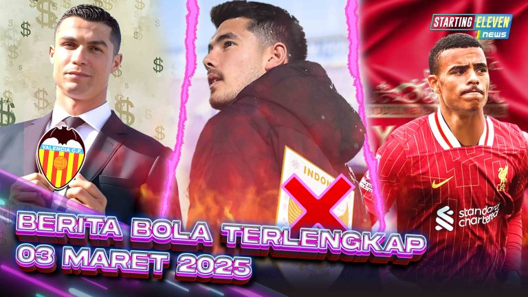 Berita Bola Terbaru 3 Maret 2025 – Starting Eleven News
