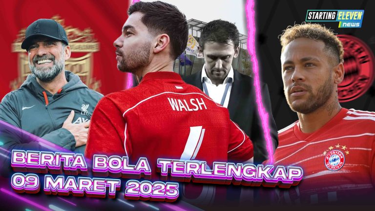 Berita Bola Terbaru 9 Maret 2025 – Starting Eleven News