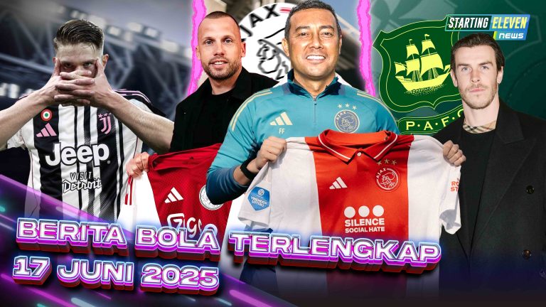 Berita Bola Terbaru 17 Juni 2025 – Starting Eleven News